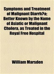Symptoms and Treatment of Malignant Diarrhœa; Better Known by the Name of Asiatic or Malignant Cholera, as Treated in the Royal Free Hospital,1154493113,9781154493115