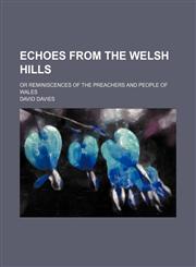 Echoes From the Welsh Hills; Or Reminiscences of the Preachers and People of Wales,1150056312,9781150056314