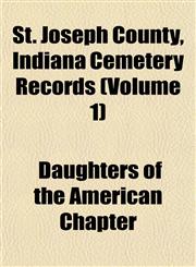St. Joseph County, Indiana Cemetery Records (Volume 1),1153397692,9781153397698