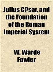 Julius Cæsar, and the Foundation of the Roman Imperial System,1154754677,9781154754674
