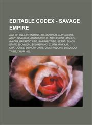 Editable Codex - Savage Empire Age of Enlightenment, Allosaurus, Alphadons, Ankylosaurus, Apatosaurus, Archelons, Atl-atl, Avatar, Barako Tribe, Barrab Tribe, Bears, Black Staff, Blowgun, Boomerang, Cloth Armour, Coatlicues, Deinonychus, Dimetrodons, Dis,1234746530,9781234746537