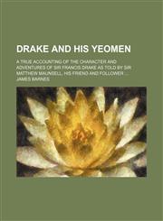 Drake and His Yeomen; A True Accounting of the Character and Adventures of Sir Francis Drake as Told by Sir Matthew Maunsell, His Friend and Follower,145906819X,9781459068193