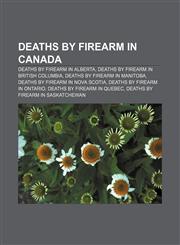 Deaths by firearm in Canada Deaths by firearm in Alberta, Deaths by firearm in British Columbia, Deaths by firearm in Manitoba,1157815065,9781157815068