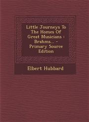 Little Journeys to the Homes of Great Musicians Brahms... - Primary Source Edition,1293682454,9781293682456