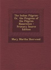 Indian Pilgrim Or, the Progress of the Pilgrim Nazareenee,1289455457,9781289455453