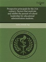 Prospective principals for the 21st century Factors that motivate and inhibit the pursuit of school leadership for educational administration students.,1243540028,9781243540027