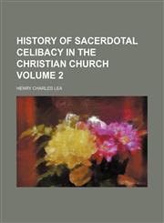 History of sacerdotal celibacy in the Christian church Volume 2,1152295241,9781152295247