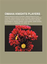 Omaha Knights players Omaha Knights (AHA) players, Omaha Knights (CHL) players, Omaha Knights (IHL) players, Omaha Knights (USHL) players,1157898106,9781157898108