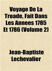 Voyage De La Troade, Fait Dans Les Années 1785 Et 1786 (Volume 2),1152107577,9781152107571