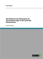 Die Reflexion der Metropole als literarisches Sujet in der Lyrik des Naturalismus,3638930483,9783638930482