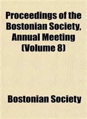 Proceedings of the Bostonian Society, Annual Meeting (Volume 8),1153106094,9781153106092