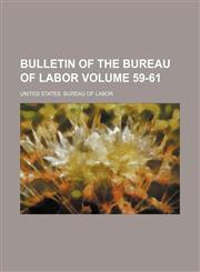 Bulletin of the Bureau of Labor Volume 59-61,1231858893,9781231858899