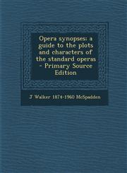 Opera Synopses; A Guide to the Plots and Characters of the Standard Operas - Primary Source Edition,1293639508,9781293639504