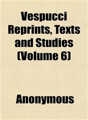 Vespucci Reprints, Texts and Studies (Volume 6),1152100270,9781152100275