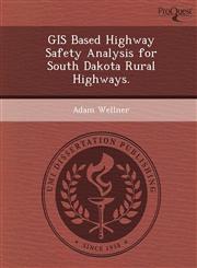 GIS Based Highway Safety Analysis for South Dakota Rural Highways.,124985590X,9781249855903