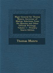 Major-General Sir Thomas Munro, Governor of Madras Selections from His Minutes and Other Official Writings, Volume 1 - Primary Source Edition,1295525550,9781295525553