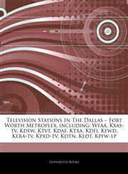 Articles On Television Stations In The Dallas â€" Fort Worth Metroplex, including Wfaa, Kxas-tv, Kdfw, Ktvt, Kdaf, Ktxa, Kdfi, Kfwd, Kera-tv, Kpxd-tv, Kdtn, Kldt, Kpfw-lp,1243868201,9781243868206