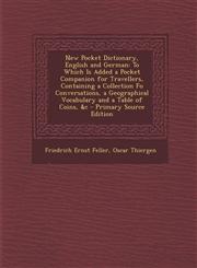 New Pocket Dictionary, English and German To Which Is Added a Pocket Companion for Travellers, Containing a Collection Fo Conversations, a Geographic,1295427575,9781295427574