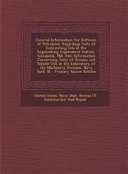General Information for Refiners of Petroleum Regarding Tests of Lubricating Oils at the Engineering Experiment Station, Annapolis, MD Also Informati,1287604102,9781287604105