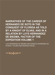 Narratives of the career of Hernando de Soto in the conquest of Florida as told by a knight of Elvas, and in a relation by Luys Hernandez de Biedma, factor of the expedition Volume 1,1458859347,9781458859341