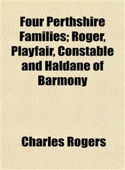 Four Perthshire Families; Roger, Playfair, Constable and Haldane of Barmony,1154710327,9781154710328