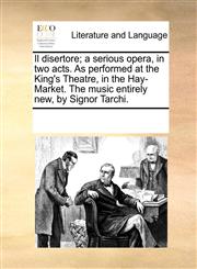 Il disertore; a serious opera, in two acts. As performed at the King's Theatre, in the Hay-Market. The music entirely new, by Signor Tarchi.,1170293875,9781170293874