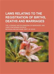 Laws relating to the registration of births, deaths and marriages; the licensing and solemnizing of marriages, and laws concerning divorce,1130710297,9781130710298