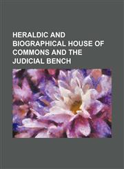 Heraldic and Biographical House of Commons and the Judicial Bench,123660704X,9781236607041