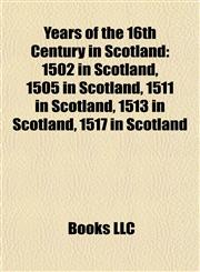 Years of the 16th Century in Scotland 1502 in Scotland, 1505 in Scotland, 1511 in Scotland, 1513 in Scotland, 1517 in Scotland,1157982883,9781157982883