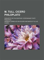M. Tull. Cicero Philoplato; Disquisitio de philosophiae Ciceronianae fonte praecipuo,1159866724,9781159866723