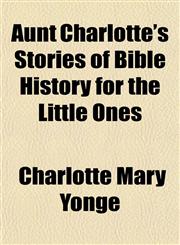 Aunt Charlotte's Stories of Bible History for the Little Ones,1154633756,9781154633757