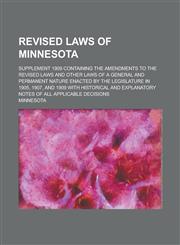 Revised Laws of Minnesota; Supplement 1909 Containing the Amendments to the Revised Laws and Other Laws of a General and Permanent Nature Enacted by the Legislature in 1905, 1907, and 1909 with Historical and Explanatory Notes of All,123002154X,9781230021546