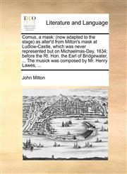 Comus, a mask (now adapted to the stage) as alter'd from Milton's mask at Ludlow-Castle, which was never represented but on Michaelmas-Day, 1634; before the Rt. Hon. the Earl of Bridgewater, ... The musick was composed by Mr. Henry Lawes, ...,1170398669,9781170398661