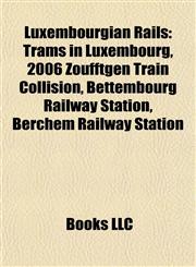 Luxembourgian Rail Introduction Trams in Luxembourg, 2006 Zoufftgen Train Collision, Bettembourg Railway Station, Berchem Railway Station,1155931777,9781155931777