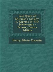 Last Hours of Sheridan's Cavalry A Reprint of War Memoranda - Primary Source Edition,1293927953,9781293927953