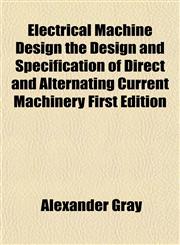 Electrical Machine Design the Design and Specification of Direct and Alternating Current Machinery First Edition,1154692043,9781154692044