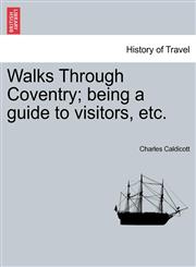 Walks Through Coventry; being a guide to visitors, etc.,1240914105,9781240914104
