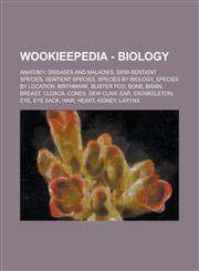 Wookieepedia - Biology Anatomy, Diseases and Maladies, Semi-Sentient Species, Sentient Species, Species by Biology, Species by Location, Birt,1234737345,9781234737344