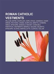 Roman Catholic vestments Pallium, Mitre, Scapular, Cope, Stole, Cassock, Choir dress, Pectoral cross, Surplice, Biretta, Chimere, Amice,1157269427,9781157269427
