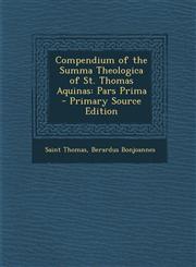 Compendium of the Summa Theologica of St. Thomas Aquinas Pars Prima - Primary Source Edition,1294877208,9781294877202