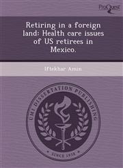 Retiring in a foreign land Health care issues of US retirees in Mexico.,124408865X,9781244088658
