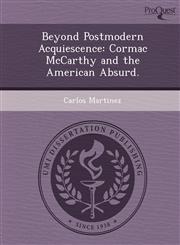 Beyond Postmodern Acquiescence Cormac McCarthy and the American Absurd.,1249030633,9781249030638