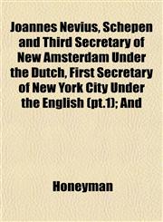 Joannes Nevius, Schepen and Third Secretary of New Amsterdam Under the Dutch, First Secretary of New York City Under the English (pt.1); And,1152980130,9781152980136
