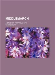 Middlemarch (Volume 15); A Study of Provincial Life,1150831456,9781150831454