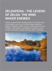 Zeldapedia - The Legend of Zelda The Wind Waker enemies: Armos, Armos Knight, Beamos, Bigocto, Blade Trap, Blue Bubble, Blue ChuChu, Boko Baba, Bokoblin, Bubble, Cannon Turret, ChuChu, Crab, Dark ChuChu, Darknut, Fire Keese, Floormaster, Green ChuChu,1234648636,9781234648633