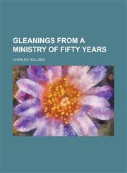 Gleanings From a Ministry of Fifty Years,1150919752,9781150919756