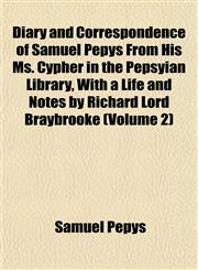 Diary and Correspondence of Samuel Pepys From His Ms. Cypher in the Pepsyian Library, With a Life and Notes by Richard Lord Braybrooke (Volume 2),1152025309,9781152025301
