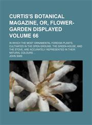 Curtis's botanical magazine, or, flower-garden displayed; in which the most ornamental foreign plants, cultivated in the open ground, the green-house, and the stove, are accurately represented in their natural colours  Volume 66,1153969262,9781153969260