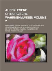 Auserlesene Chirurgische Wahrnehmungen; Nebst Einer Kurzen Ubersicht Der Chirurgischen Vorlesungen, Welche Im Hotel Dieu Zu Paris Gehalten Werden Aus,1234360195,9781234360191