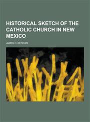 Historical Sketch of the Catholic Church in New Mexico,1230286713,9781230286716